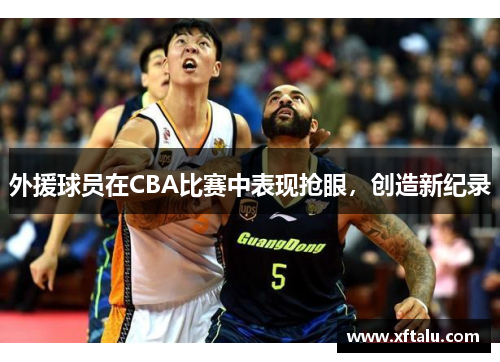 外援球员在CBA比赛中表现抢眼，创造新纪录