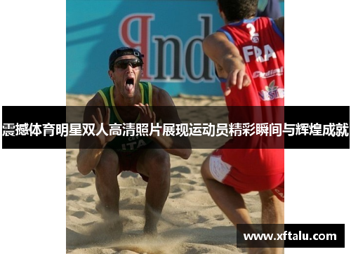 震撼体育明星双人高清照片展现运动员精彩瞬间与辉煌成就