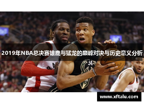 2019年NBA总决赛雄鹿与猛龙的巅峰对决与历史意义分析