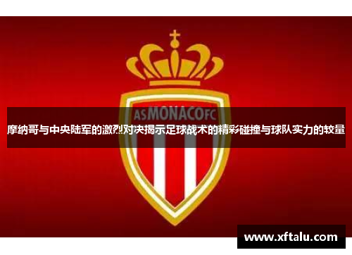摩纳哥与中央陆军的激烈对决揭示足球战术的精彩碰撞与球队实力的较量