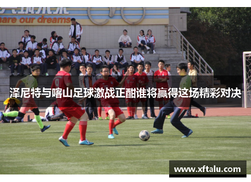 泽尼特与喀山足球激战正酣谁将赢得这场精彩对决